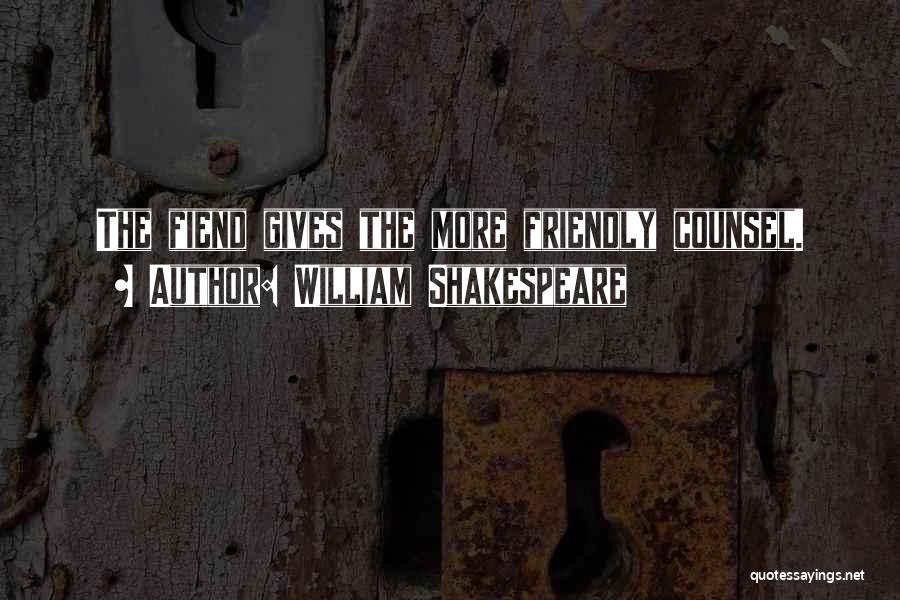 William Shakespeare Quotes: The Fiend Gives The More Friendly Counsel.