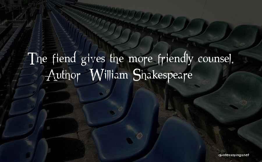 William Shakespeare Quotes: The Fiend Gives The More Friendly Counsel.