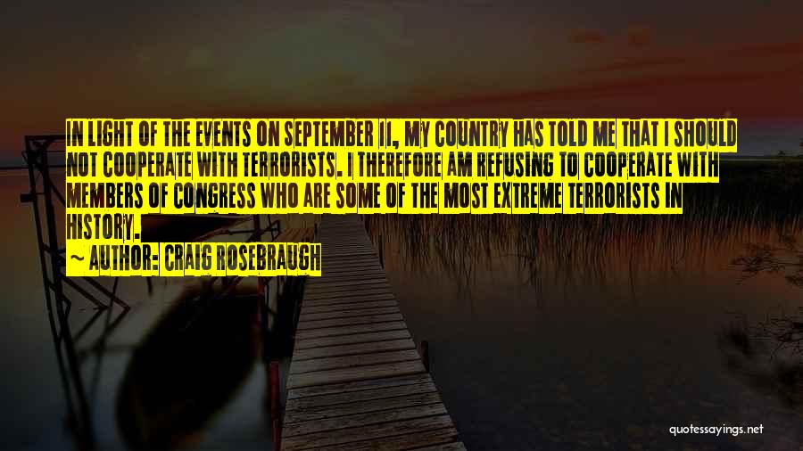 Craig Rosebraugh Quotes: In Light Of The Events On September 11, My Country Has Told Me That I Should Not Cooperate With Terrorists.