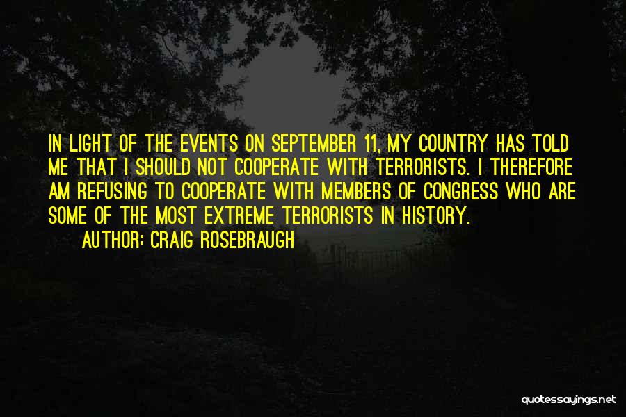 Craig Rosebraugh Quotes: In Light Of The Events On September 11, My Country Has Told Me That I Should Not Cooperate With Terrorists.