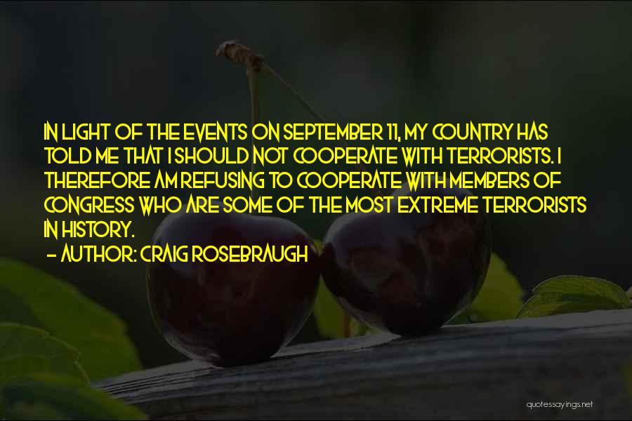 Craig Rosebraugh Quotes: In Light Of The Events On September 11, My Country Has Told Me That I Should Not Cooperate With Terrorists.