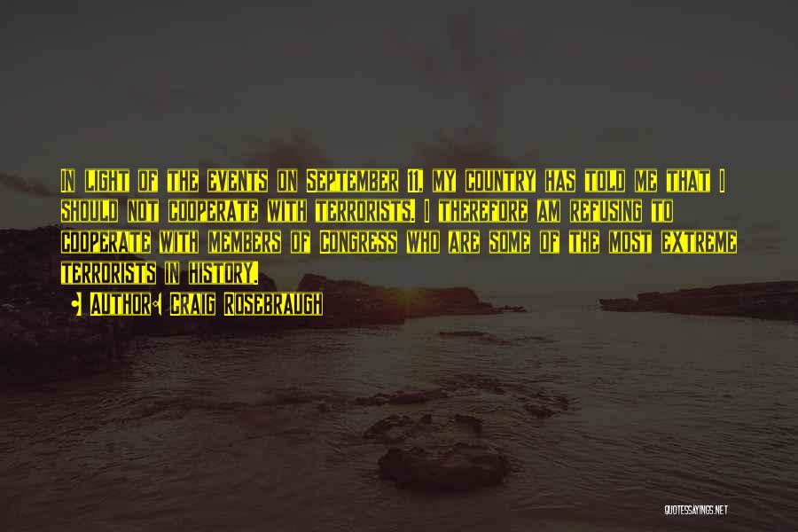 Craig Rosebraugh Quotes: In Light Of The Events On September 11, My Country Has Told Me That I Should Not Cooperate With Terrorists.
