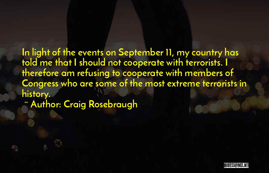 Craig Rosebraugh Quotes: In Light Of The Events On September 11, My Country Has Told Me That I Should Not Cooperate With Terrorists.