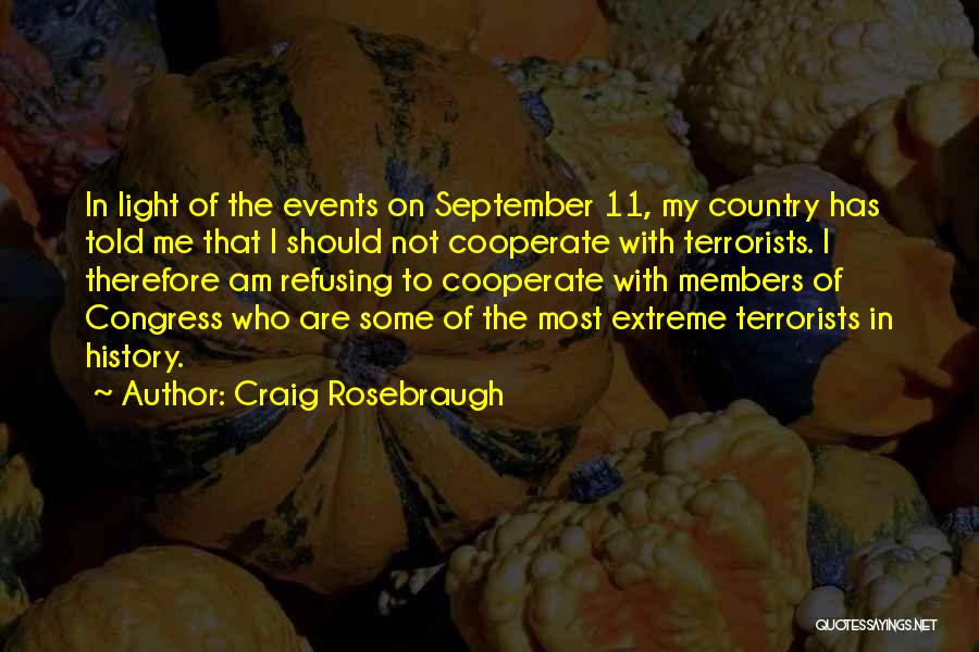 Craig Rosebraugh Quotes: In Light Of The Events On September 11, My Country Has Told Me That I Should Not Cooperate With Terrorists.