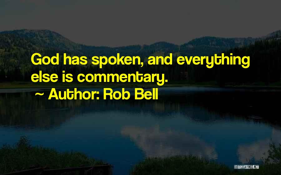 Rob Bell Quotes: God Has Spoken, And Everything Else Is Commentary.