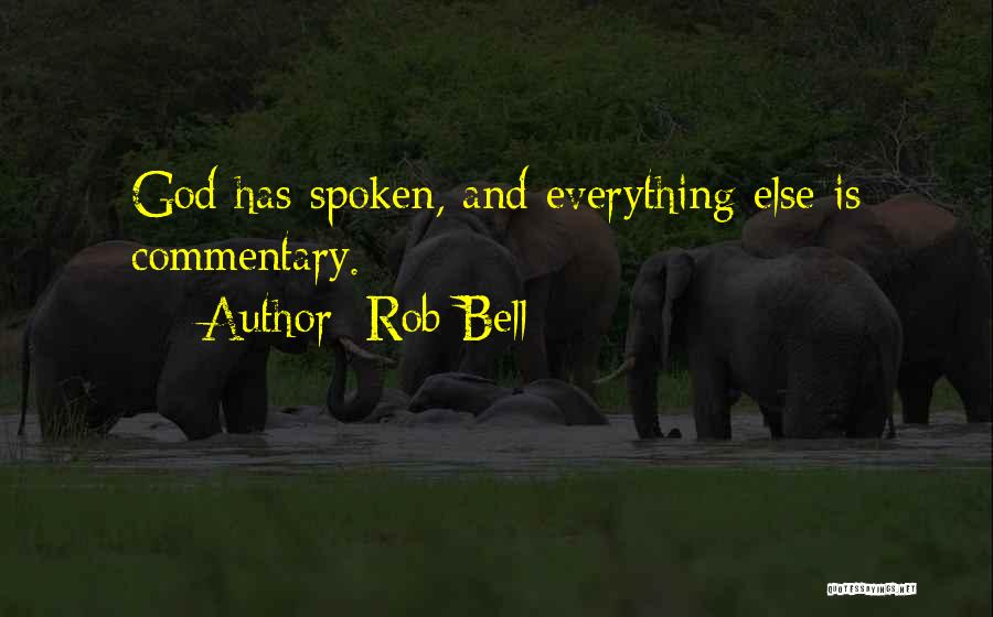 Rob Bell Quotes: God Has Spoken, And Everything Else Is Commentary.