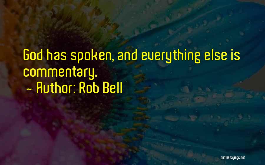 Rob Bell Quotes: God Has Spoken, And Everything Else Is Commentary.