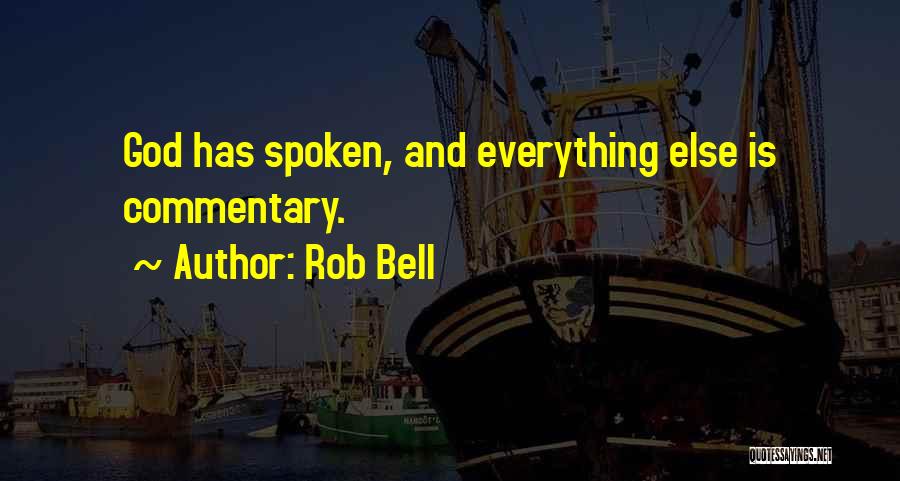 Rob Bell Quotes: God Has Spoken, And Everything Else Is Commentary.