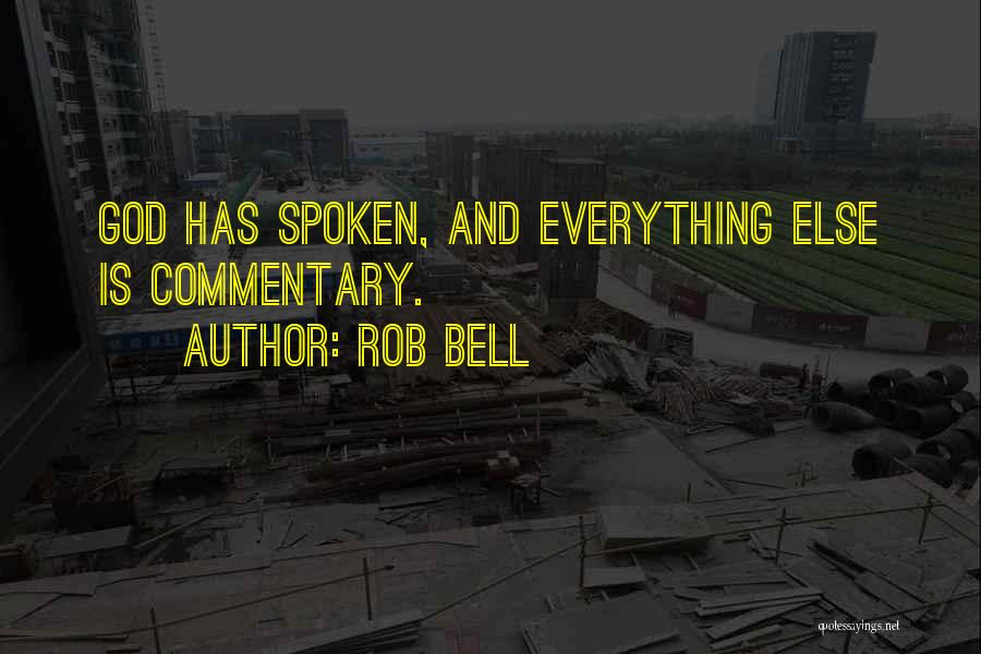 Rob Bell Quotes: God Has Spoken, And Everything Else Is Commentary.