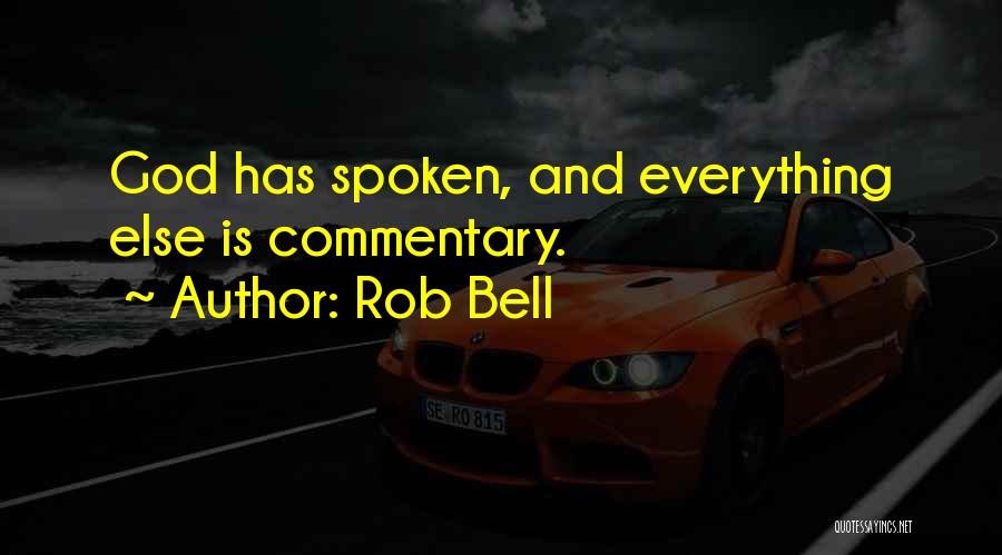 Rob Bell Quotes: God Has Spoken, And Everything Else Is Commentary.