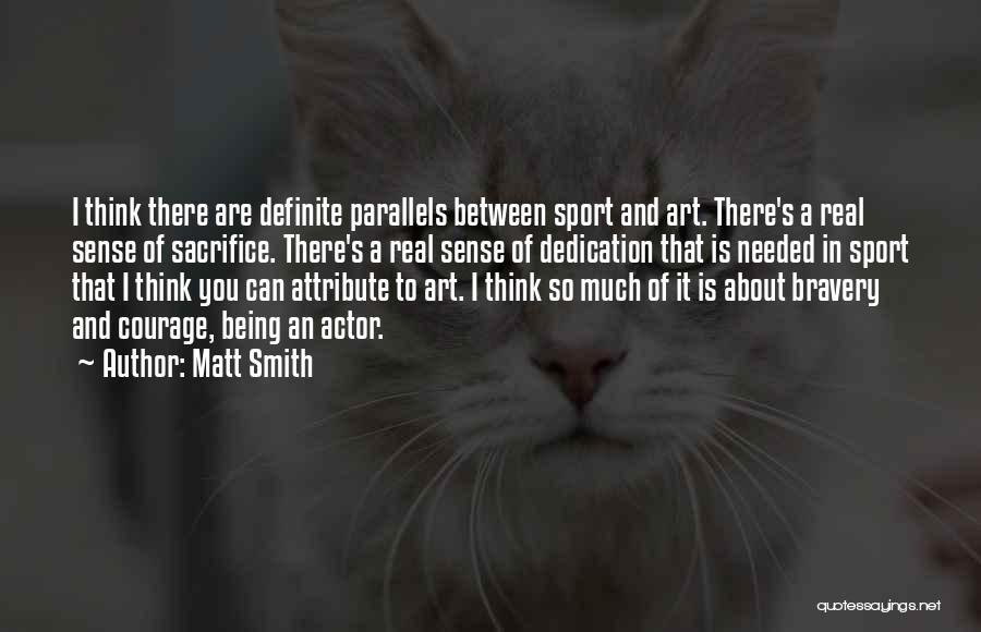 Matt Smith Quotes: I Think There Are Definite Parallels Between Sport And Art. There's A Real Sense Of Sacrifice. There's A Real Sense