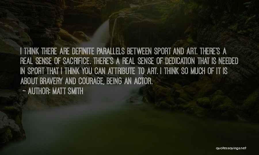 Matt Smith Quotes: I Think There Are Definite Parallels Between Sport And Art. There's A Real Sense Of Sacrifice. There's A Real Sense