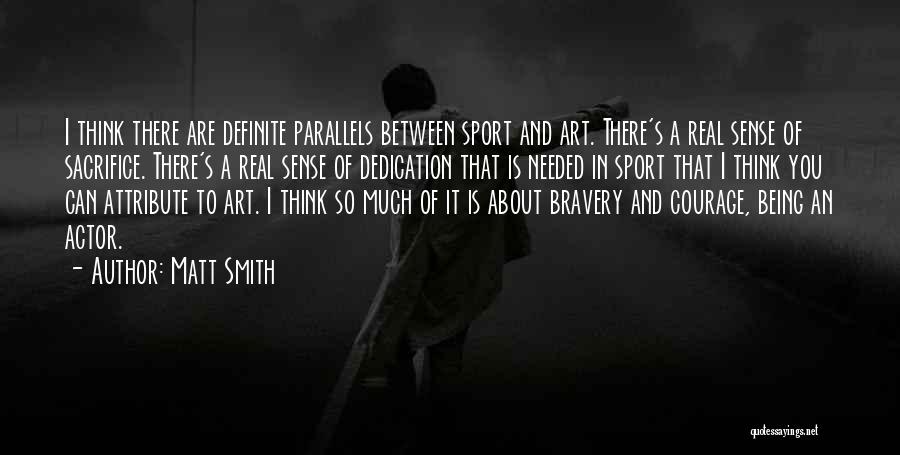 Matt Smith Quotes: I Think There Are Definite Parallels Between Sport And Art. There's A Real Sense Of Sacrifice. There's A Real Sense