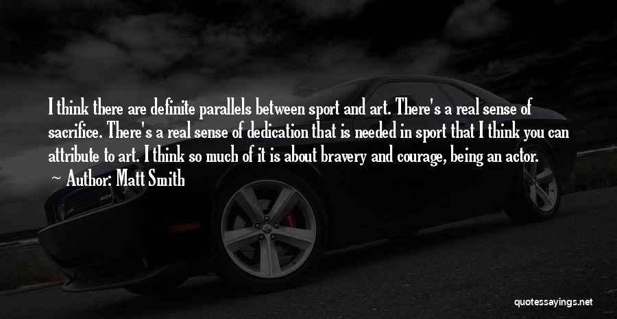 Matt Smith Quotes: I Think There Are Definite Parallels Between Sport And Art. There's A Real Sense Of Sacrifice. There's A Real Sense