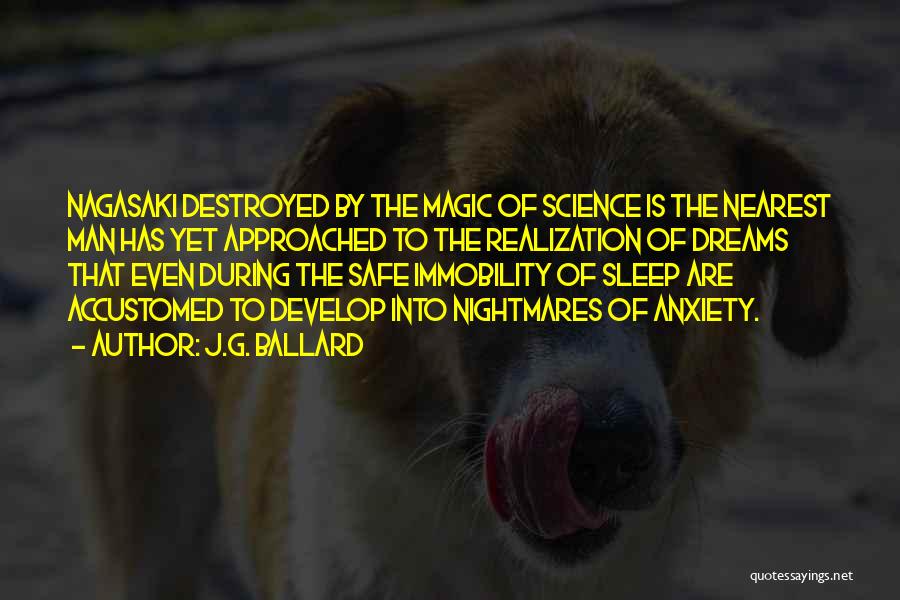 J.G. Ballard Quotes: Nagasaki Destroyed By The Magic Of Science Is The Nearest Man Has Yet Approached To The Realization Of Dreams That