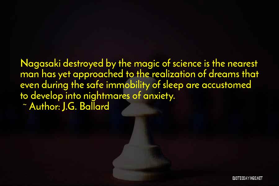 J.G. Ballard Quotes: Nagasaki Destroyed By The Magic Of Science Is The Nearest Man Has Yet Approached To The Realization Of Dreams That