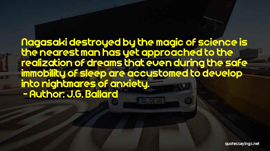 J.G. Ballard Quotes: Nagasaki Destroyed By The Magic Of Science Is The Nearest Man Has Yet Approached To The Realization Of Dreams That