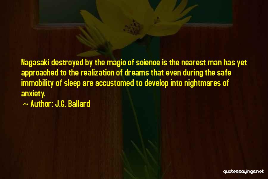 J.G. Ballard Quotes: Nagasaki Destroyed By The Magic Of Science Is The Nearest Man Has Yet Approached To The Realization Of Dreams That