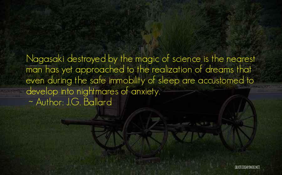 J.G. Ballard Quotes: Nagasaki Destroyed By The Magic Of Science Is The Nearest Man Has Yet Approached To The Realization Of Dreams That