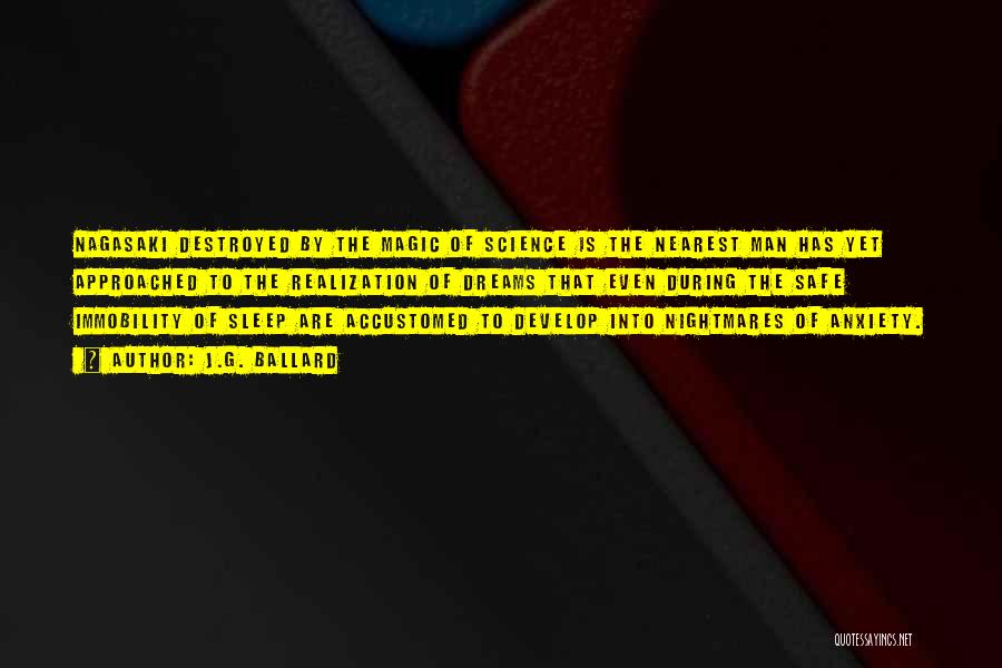 J.G. Ballard Quotes: Nagasaki Destroyed By The Magic Of Science Is The Nearest Man Has Yet Approached To The Realization Of Dreams That