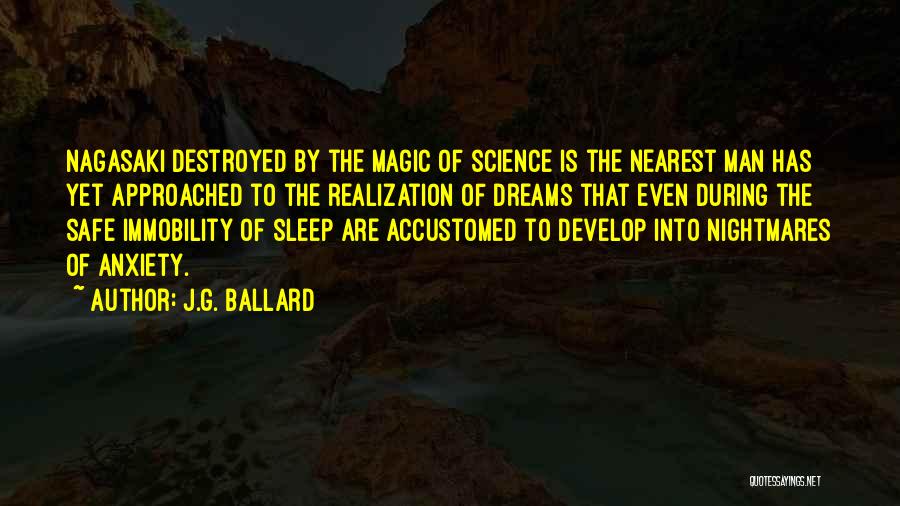 J.G. Ballard Quotes: Nagasaki Destroyed By The Magic Of Science Is The Nearest Man Has Yet Approached To The Realization Of Dreams That