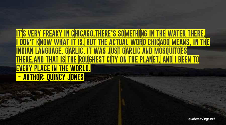 Quincy Jones Quotes: It's Very Freaky In Chicago.there's Something In The Water There, I Don't Know What It Is. But The Actual Word