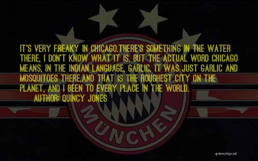 Quincy Jones Quotes: It's Very Freaky In Chicago.there's Something In The Water There, I Don't Know What It Is. But The Actual Word