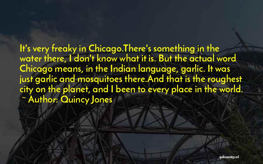 Quincy Jones Quotes: It's Very Freaky In Chicago.there's Something In The Water There, I Don't Know What It Is. But The Actual Word