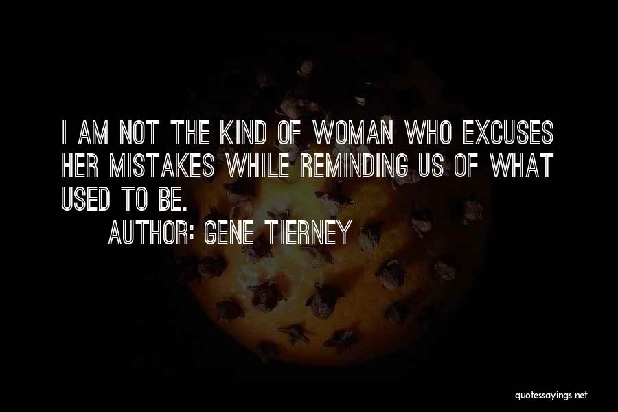 Gene Tierney Quotes: I Am Not The Kind Of Woman Who Excuses Her Mistakes While Reminding Us Of What Used To Be.