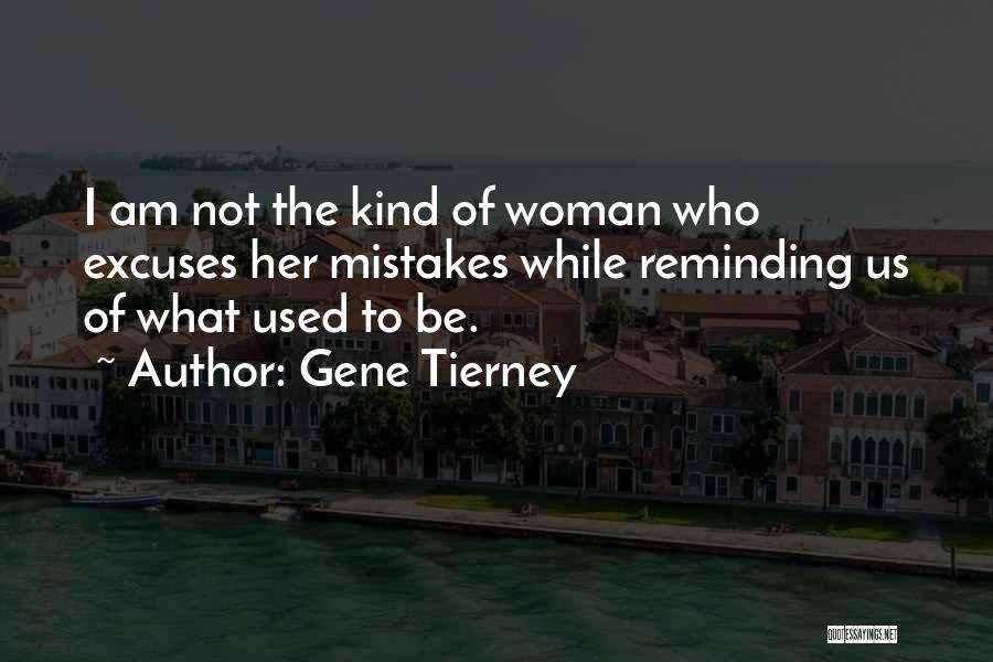 Gene Tierney Quotes: I Am Not The Kind Of Woman Who Excuses Her Mistakes While Reminding Us Of What Used To Be.