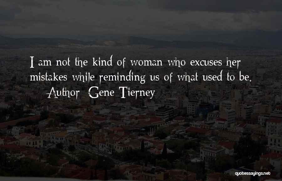 Gene Tierney Quotes: I Am Not The Kind Of Woman Who Excuses Her Mistakes While Reminding Us Of What Used To Be.