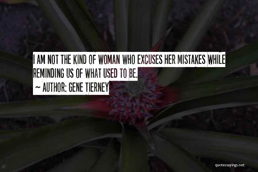 Gene Tierney Quotes: I Am Not The Kind Of Woman Who Excuses Her Mistakes While Reminding Us Of What Used To Be.