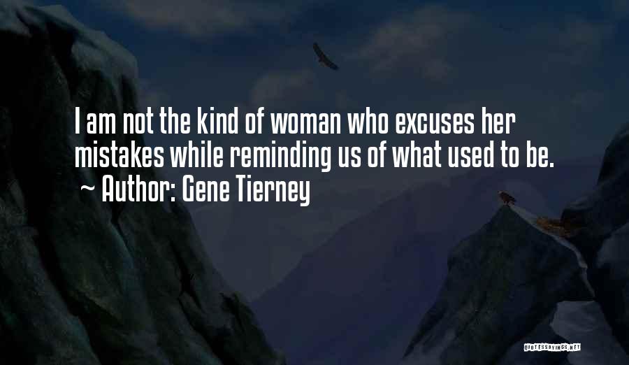 Gene Tierney Quotes: I Am Not The Kind Of Woman Who Excuses Her Mistakes While Reminding Us Of What Used To Be.