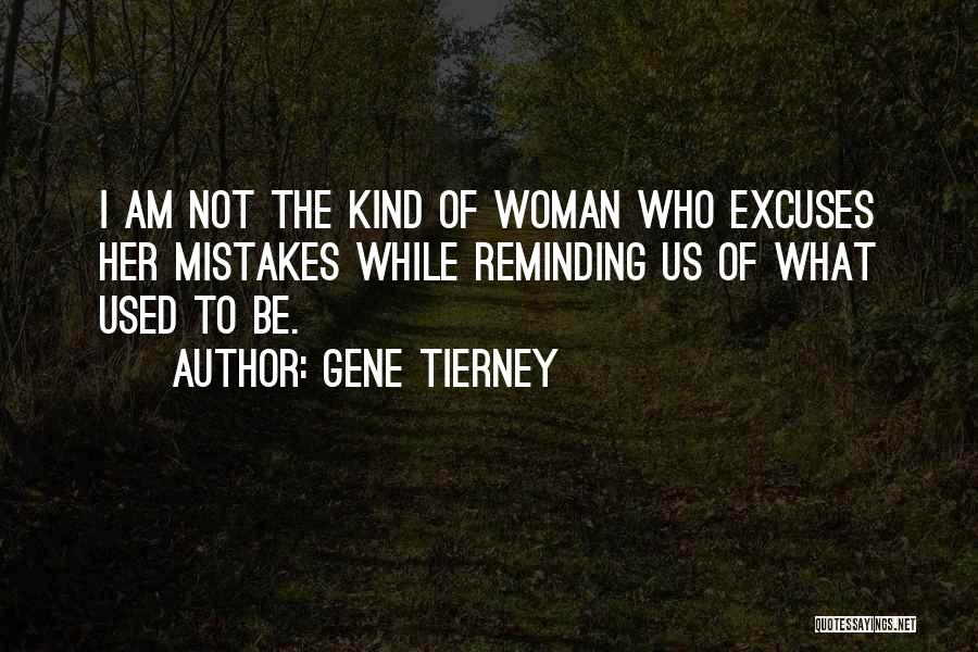 Gene Tierney Quotes: I Am Not The Kind Of Woman Who Excuses Her Mistakes While Reminding Us Of What Used To Be.