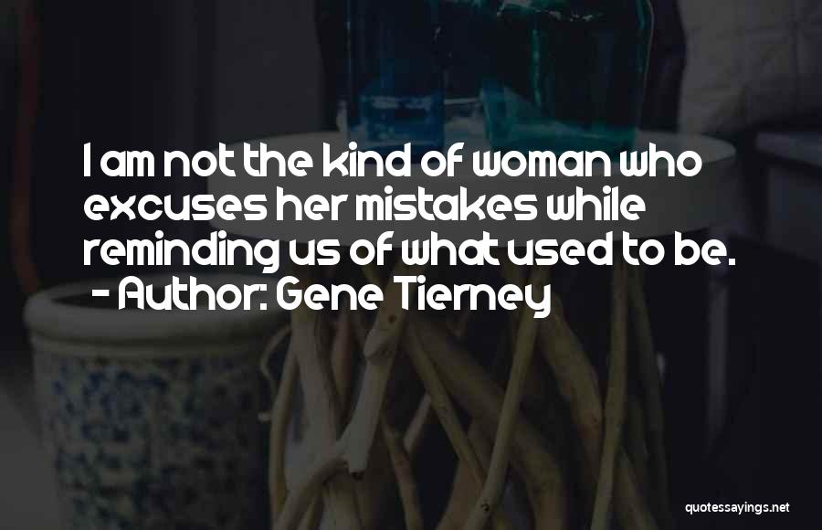 Gene Tierney Quotes: I Am Not The Kind Of Woman Who Excuses Her Mistakes While Reminding Us Of What Used To Be.