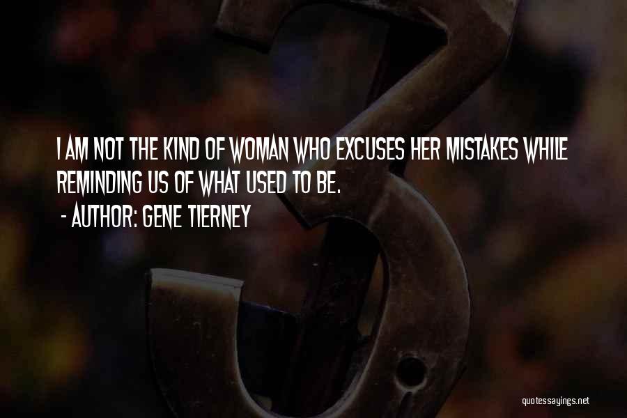 Gene Tierney Quotes: I Am Not The Kind Of Woman Who Excuses Her Mistakes While Reminding Us Of What Used To Be.