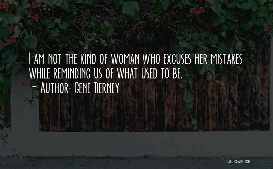 Gene Tierney Quotes: I Am Not The Kind Of Woman Who Excuses Her Mistakes While Reminding Us Of What Used To Be.