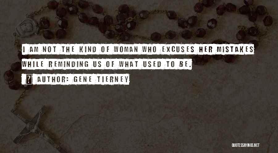 Gene Tierney Quotes: I Am Not The Kind Of Woman Who Excuses Her Mistakes While Reminding Us Of What Used To Be.