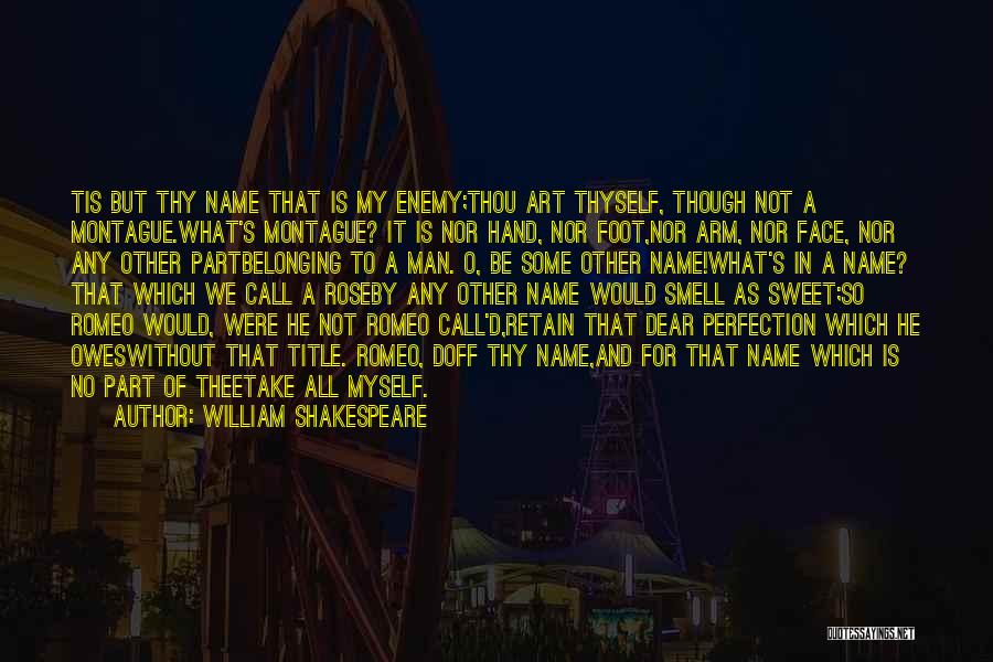 William Shakespeare Quotes: Tis But Thy Name That Is My Enemy;thou Art Thyself, Though Not A Montague.what's Montague? It Is Nor Hand, Nor