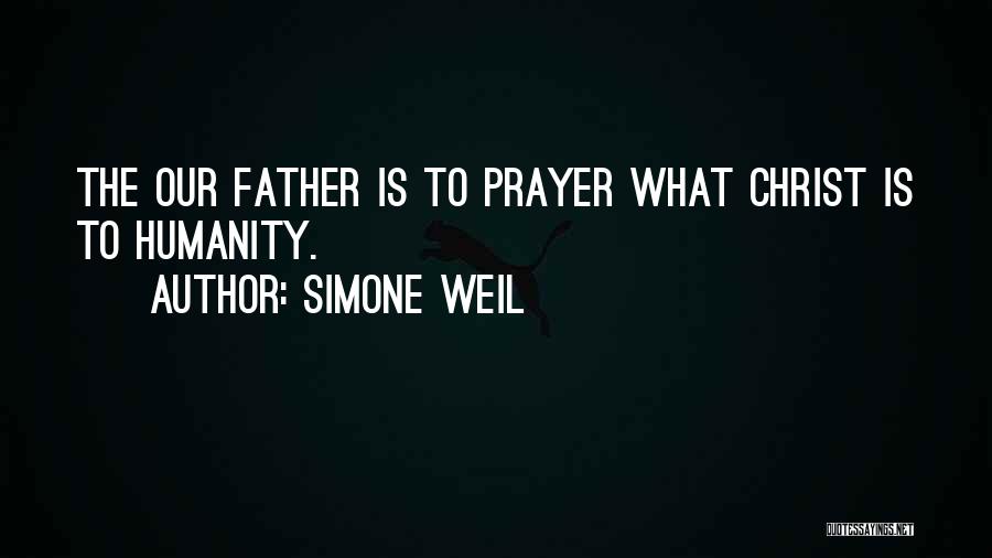 Simone Weil Quotes: The Our Father Is To Prayer What Christ Is To Humanity.
