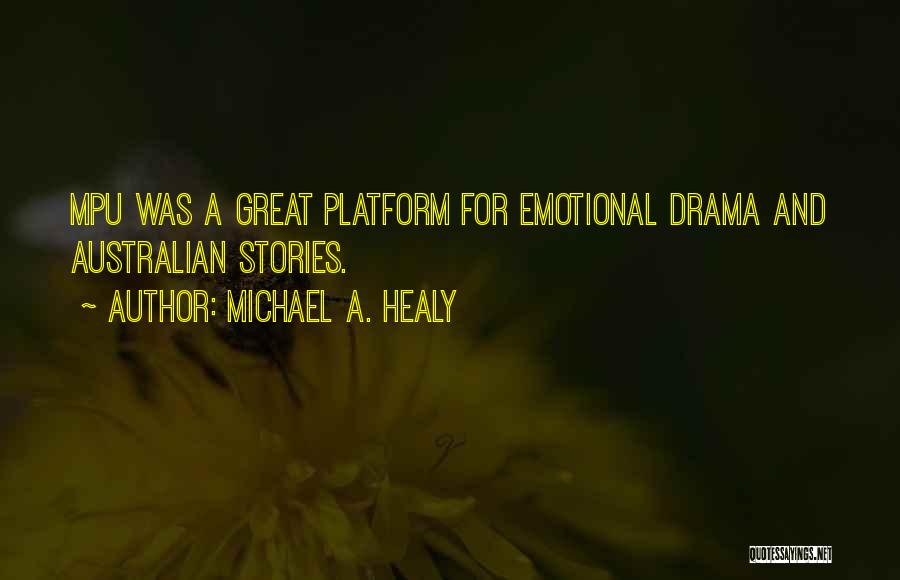 Michael A. Healy Quotes: Mpu Was A Great Platform For Emotional Drama And Australian Stories.