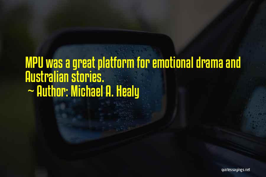 Michael A. Healy Quotes: Mpu Was A Great Platform For Emotional Drama And Australian Stories.