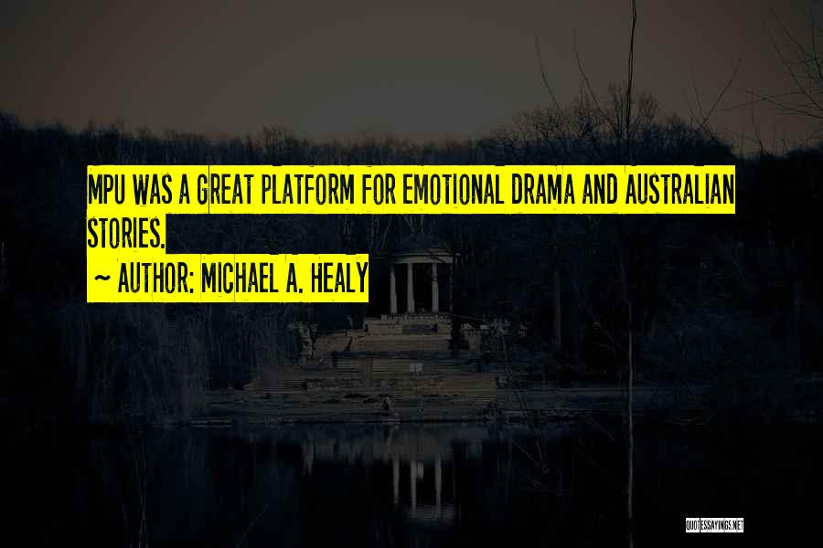 Michael A. Healy Quotes: Mpu Was A Great Platform For Emotional Drama And Australian Stories.