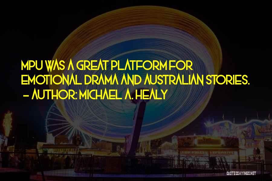 Michael A. Healy Quotes: Mpu Was A Great Platform For Emotional Drama And Australian Stories.