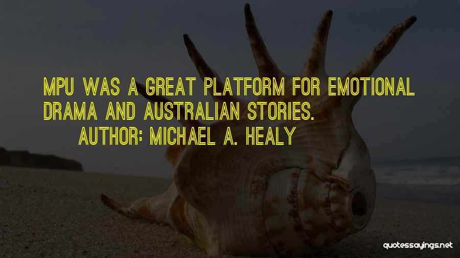 Michael A. Healy Quotes: Mpu Was A Great Platform For Emotional Drama And Australian Stories.