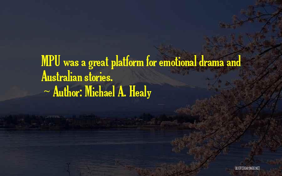 Michael A. Healy Quotes: Mpu Was A Great Platform For Emotional Drama And Australian Stories.