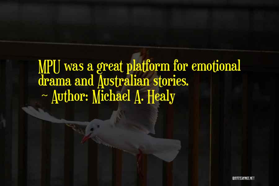 Michael A. Healy Quotes: Mpu Was A Great Platform For Emotional Drama And Australian Stories.
