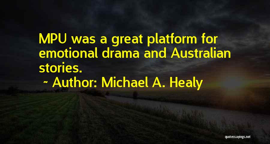 Michael A. Healy Quotes: Mpu Was A Great Platform For Emotional Drama And Australian Stories.