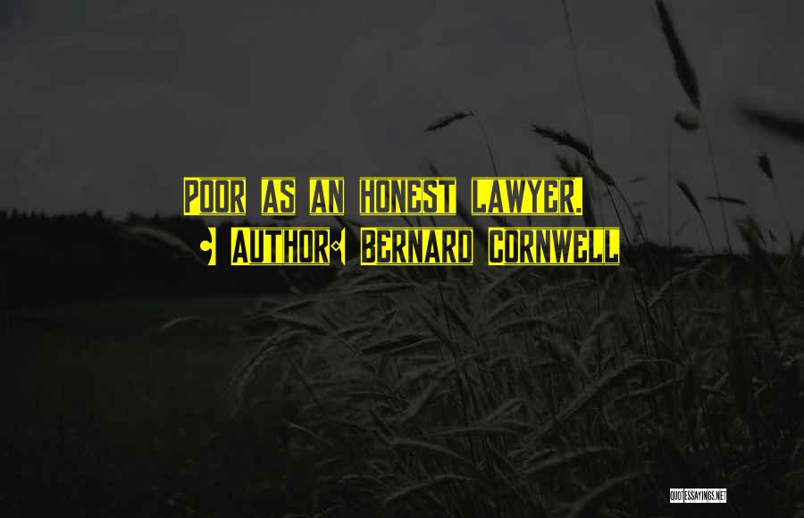 Bernard Cornwell Quotes: Poor As An Honest Lawyer.