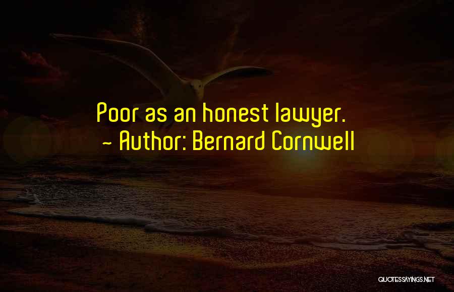 Bernard Cornwell Quotes: Poor As An Honest Lawyer.